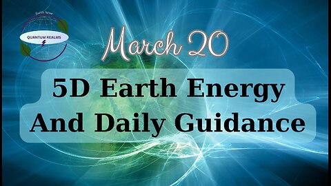 5D Earth Energy and Daily Guidance - March 20, 2024