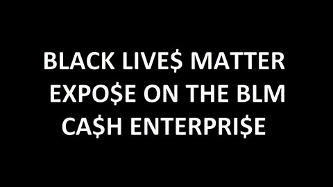 Black Live$ Matter! Expo$e on the BLM ca$h enterpri$e!