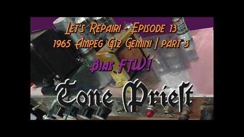 BIAS FTW! - 1965 AMPEG G-12 part 3 - LET'S REPAIR! - EPISODE 13