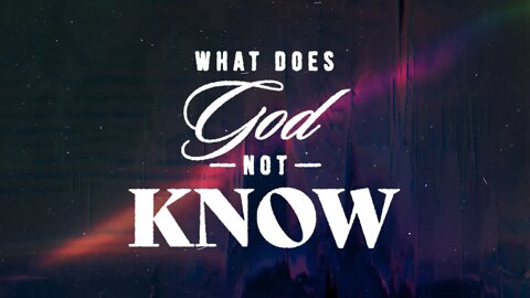 What Does God Not Know?