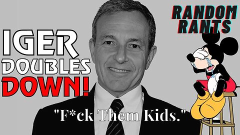 Random Rants: CEO Bob Iger Says WOKE DISNEY Is Here To STAY "As Long As I’m In The Job!"