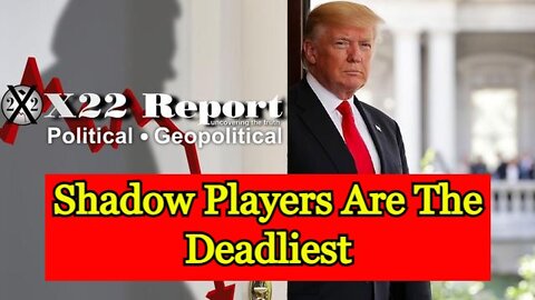 X22 Report: Shadow Players Are The Deadliest! Optics Are Important! Declas Brings Down The House!