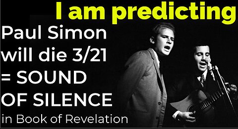 I am predicting: Paul Simon will die March 21 = SOUND OF SILENCE in BOOK OF REVELATION 8:2