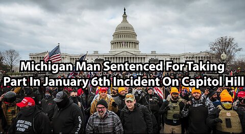 Michigan Man Sentenced For Taking Part In January 6th Incident On Capitol Hill