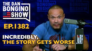 Ep. 1382 Incredibly, The Story Gets Worse - The Dan Bongino Show