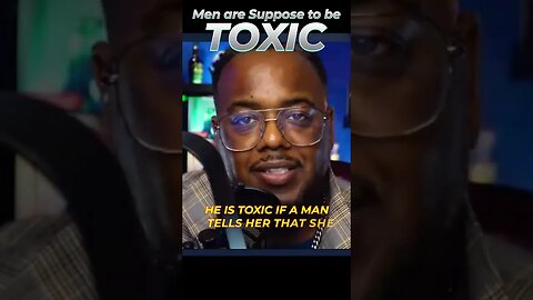 Men stand in your manhood and be toxic | No matter what you do she will call you toxic anyway.