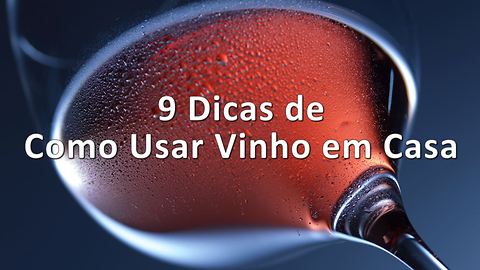 9 Dicas de Como Usar o Vinho em Casa