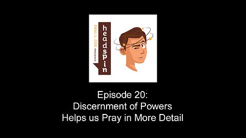 Headspin Episode 20: Discernment of Powers Helps us Pray in More Detail