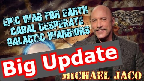 New Michael Jaco Big Update: Cabal Desperate, Epic War For Earth, Galactic Warriors May 2022