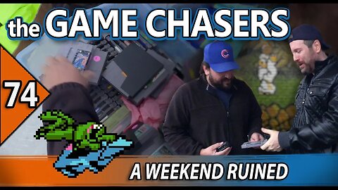 The Game Chasers Ep 74 - A Weekend Ruined