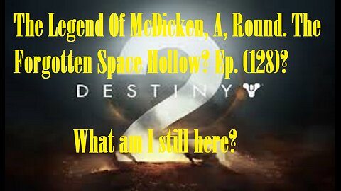 The Legend Of McDicken, A, Round. The Forgotten Space Hollow? Ep. (128)? #destiny2