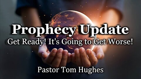 Prophecy Update: Get Ready, It's Going to Get Worse