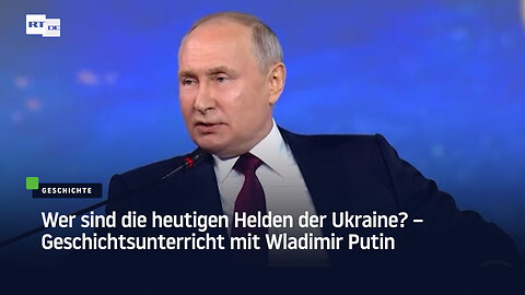 Wer sind die heutigen Helden der Ukraine? – Geschichtsunterricht mit Wladimir Putin