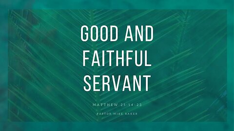 Good and Faithful Servant - Matthew 25:14-23