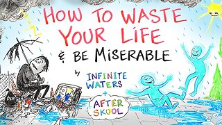 How to Waste Your Life & Be Miserable - Infinite Waters & After Skool