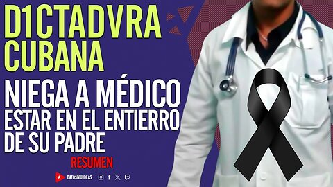 😔 D1CTADVRA cubana niega a médico estar en el entierro de su padre 😔