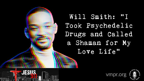 03 Jun 22, Jesus 911: Will Smith: I Took Psychedelic Drugs and Called a Shaman for My Love Life