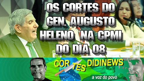 Cortes do general Heleno na CPMI dos atos do dia 08