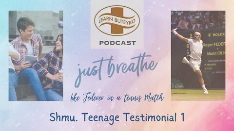 LEARN BUTEYKO PODCAST 10 - LIKE FEDERER IN A TENNIS MATCH! SHMU, A TEENAGERS TESTIMONIAL (1)