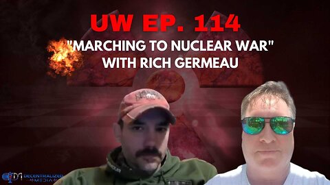 Unrestricted Warfare Ep. 114 | "Marching to Nuclear War" with Rich Germeau