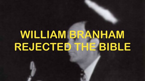 William Branham Rejected the Bible