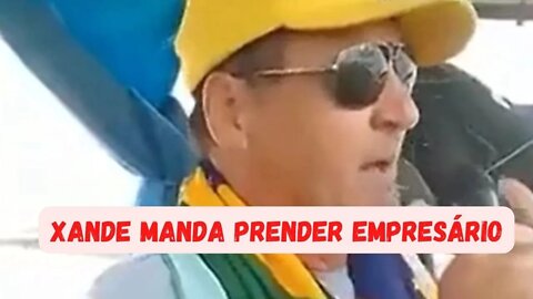 "Xandão" manda prender empresário em manifestação em Brasilia