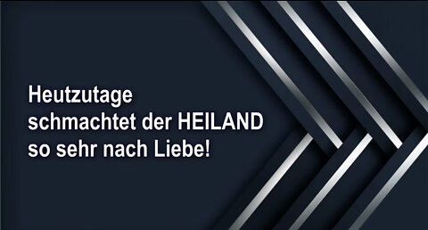 Heutzutage schmachtet der HEILAND so sehr nach Liebe!