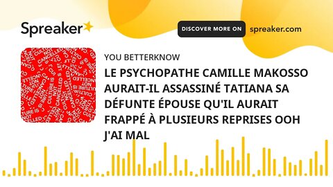 LE PSYCHOPATHE CAMILLE MAKOSSO AURAIT-IL ASSASSINÉ TATIANA SA DÉFUNTE ÉPOUSE QU'IL AURAIT FRAPPÉ À P