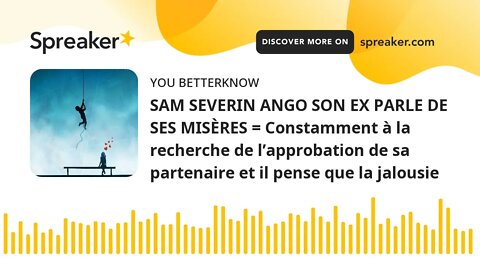 SAM SEVERIN ANGO SON EX PARLE DE SES MISÈRES = Constamment à la recherche de l’approbation de sa par