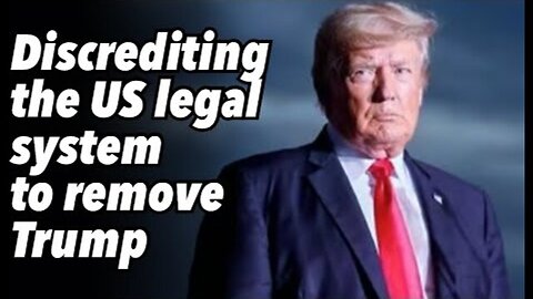 DISCREDITING THE US LEGAL SYSTEM TO REMOVE TRUMP