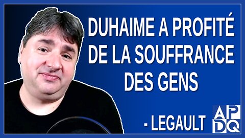 Duhaime a profité de la souffrance des gens. Dit Legault