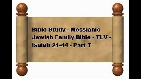 Bible Study - Messianic Jewish Family Bible - TLV - Isaiah 21-44 - Part 7