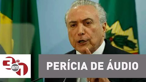 Perícia de gravação com Michel Temer deve demorar 30 dias