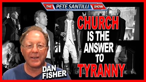 Dan Fisher: The Church is the Greatest Threat to Tyranny