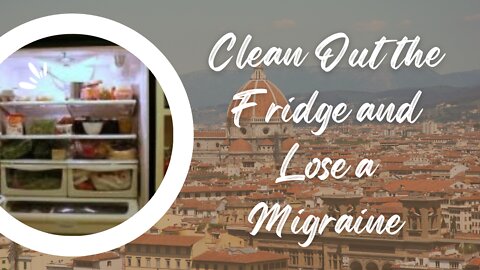 Clean Out the Fridge and Lose a Migraine