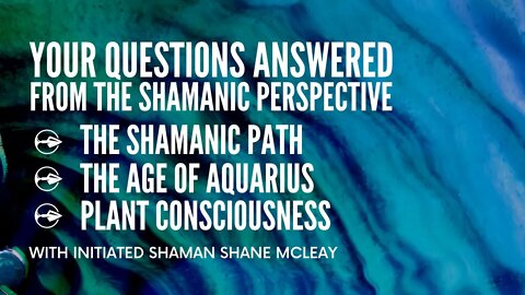 The Journey, The Age Of Aquarius and Plant Consciousness with Initiated Shaman & Mentor Shane McLeay