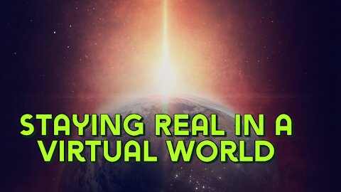 Staying Real in a Virtual World