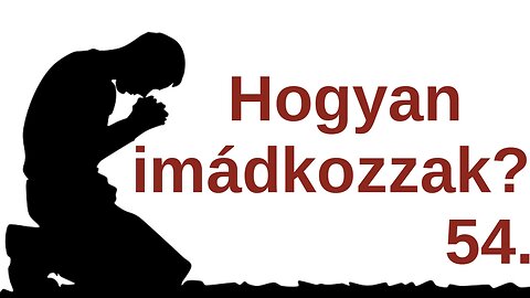 Hogyan imádkozzunk? - A Mi Atyánk / A Bibliáról - érthetően - 54. rész