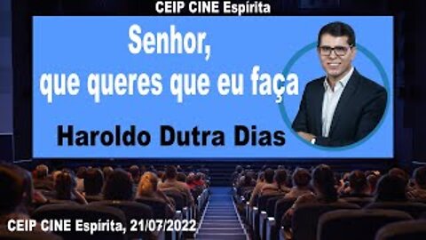 Senhor, que queres que eu faça | Haroldo Dutra Dias | CEIP CINE Espírita 21/07/2022