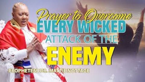 PRAYER TO OVERCOME EVERY ATTACK OF THE ENEMY | Prophetess Mattie NOTTAGE