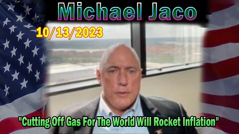 Michael Jaco HUGE Intel 10-12-23: "Cutting Off Gas For The World Will Rocket Inflation"