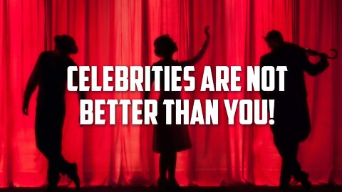 Celebrities Are Not Better Than You!