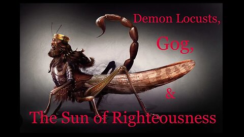 Demon Locusts, Gog, & The Sun of Righteousness