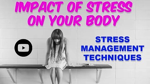 Impact of Stress on Your Body and Stress Management Techniques