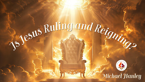 Is Jesus Ruling and Reigning? pt.3