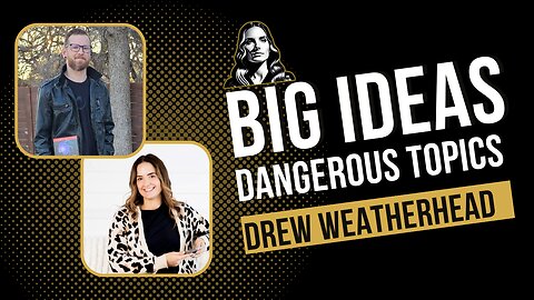 Big Ideas and Dangerous Topics with Drew Weatherhead