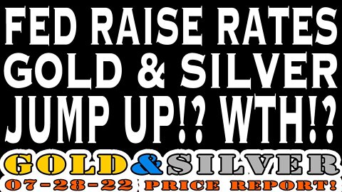 FED Raises Rates Gold & Silver Jump Up?! WTH!? 07/28/22 Gold & Silver Price Report