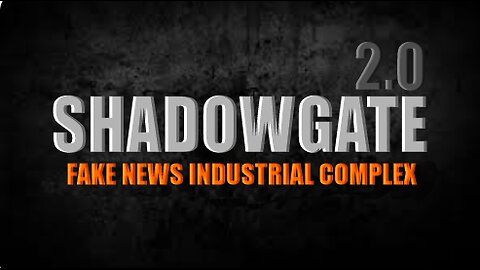 Shadow Gate 2.0 Full Documentary - Fake News Industrial Complex