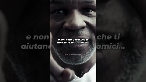 Mike Tyson - Non tutti quelli che ti aiutano sono tuoi amici...