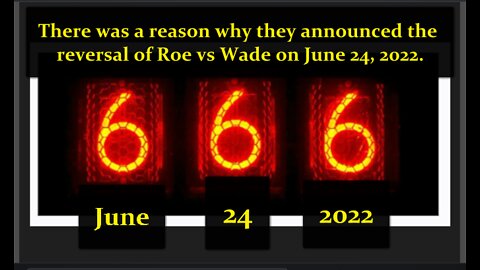 June 24, 2022 (666) the Real Reason Why They Chose This Date to Overturn Roe vs Wade